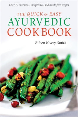 The Quick & Easy Ayurvedic Cookbook: [Indian Cookbook, Over 60 Recipes] by Smith, Eileen Keavy