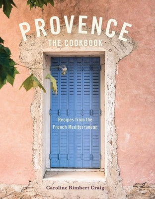 Provence: The Cookbook: Recipes from the French Mediterranean by Rimbert Craig, Caroline