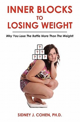 Inner Blocks To Losing Weight: Why You Lose The Battle More Than The Weight! by Cohen Ph. D., Sidney J.