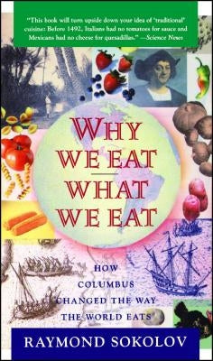 Why We Eat What We Eat: How Columbus Changed the Way the World Eats by Sokolov, Raymond