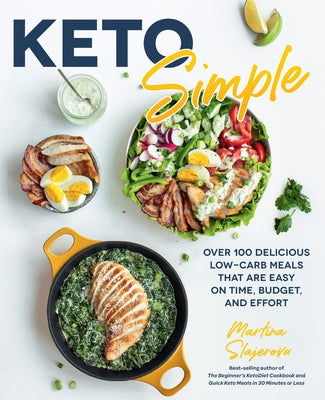 Keto Simple: Over 100 Delicious Low-Carb Meals That Are Easy on Time, Budget, and Effort by Slajerova, Martina