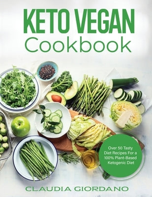 Keto Vegan Cookbook: Over 50 Tasty Diet Recipes For a 100% Plant-Based Ketogenic Diet by Giordano, Claudia