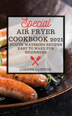 Special Air Fryer Cookbook: Mouth-Watering Recipes Easy to Make for Beginners by Clinton, Lorena