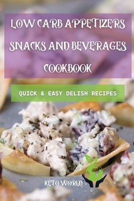 Low Carb Appetizers, Snacks, and Beverages Cookbook: Quick and Easy Delish Recipes by Keto World