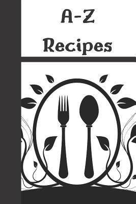 A-Z Recipes: Meal Menu's Recipe Notebook Organizer to Write in with Alphabetical ABC Index Tabs by Meehan, E.
