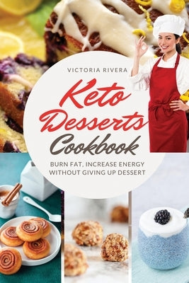 Keto Desserts Cookbook: Burn Fat, Increase Energy Without Giving Up Dessert. by Rivera, Victoria
