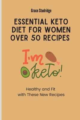 Essential Keto Diet for Women Over 50 Recipes: Healthy and Fit with These New Recipes by Studridge, Grace