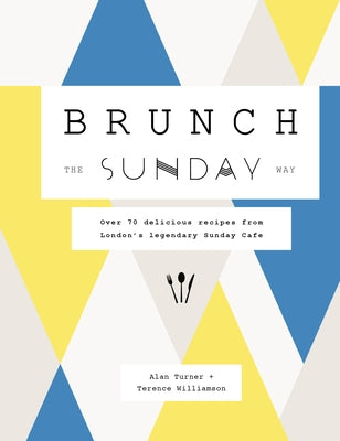 Brunch the Sunday Way: Over 70 Delicious Recipes from London&