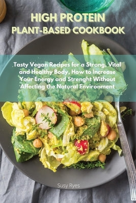 High Protein Vegan Cookbook Fast and Easy Vegan Recipes for Athletes, How to Naturally Lose Weight, Build Muscle and Live Healthier by Ryes, Susy
