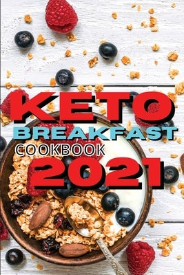 Keto Breakfast Cookbook 2021: Discover The Most Delicious Recipes For Breakfast And Snacks by Royal Keto