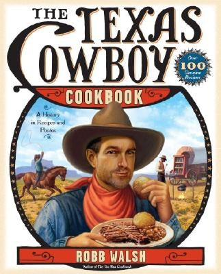 The Texas Cowboy Cookbook: A History in Recipes and Photos by Walsh, Robb