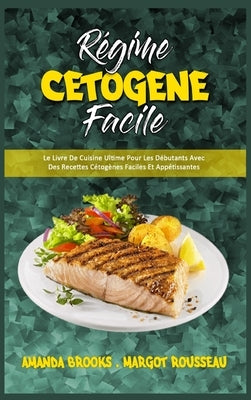 Régime Cétogène Facile: Le Livre De Cuisine Ultime Pour Les Débutants Avec Des Recettes Cétogènes Faciles Et Appétissantes (Keto Diet Made Eas by Brooks, Amanda