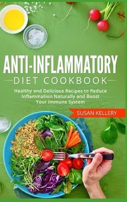 Anti-Inflammatory Diet Cookbook: Healthy and Delicious Recipes to Reduce Inflammation Naturally and Boost Your Immune System by Kellery, Susan