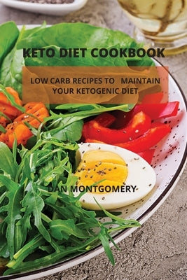 Keto Diet Cookbook: Low Carb Recipes to Maintain Your Ketogenic Diet by Dan Montgomery