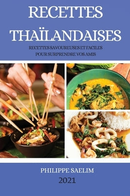 Recettes Thaïlandaises 2021 (Thai Recipes French Edition): Recettes Savoureuses Et Faciles Pour Surprendre Vos Amis by Saelim, Philippe