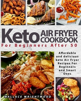 Keto Air Fryer Cookbook for Beginners: Affordable and Delicious Keto Air Fryer Recipes for Beginners and Smart Ones After 50 by Wrightwood, Wallace