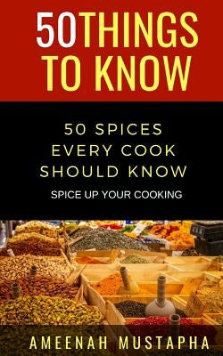 50 Spices Every Cook Should Know: Spice Up Your Cooking by Know, 50 Things to