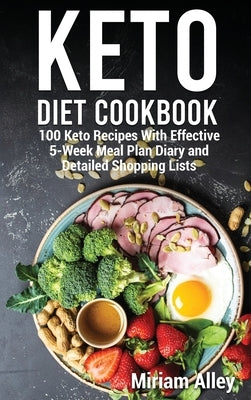 Keto Diet Cookbook: 100 Keto Recipes With Effective 5-Week Meal Plan Diary and Detailed Shopping Lists by Alley, Miriam