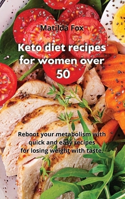 Keto diet recipes for women over 50: Reboot your metabolism with quick and easy recipes for losing weight with taste by Fox, Matilda