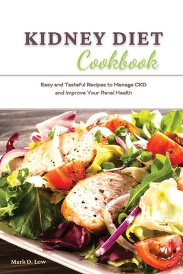Kidney Diet Cookbook: Easy and Tasteful Recipes to Manage CKD and Improve Your Renal Health by Low, Mark D.