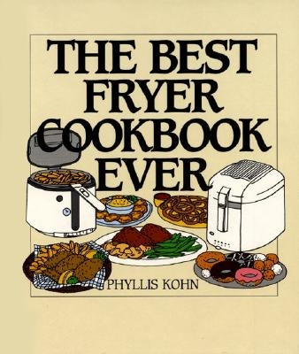 The Best Fryer Cookbook Ever by Kohn, Phyllis