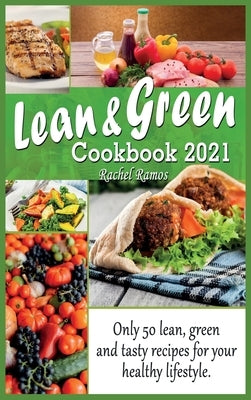 Lean and Green Cookbook 2021: Only 50 Lean, Green and Tasty Recipes for Your Healthy Lifestyle. by Ramos, Rachel