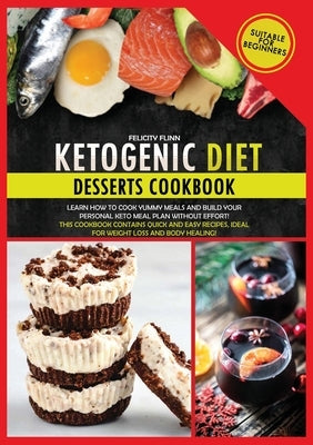 KETOGENIC DIET DESSERTS COOKBOOK (second edition): Learn how to cook yummy meals and build your personal keto meal plan without effort! This cookbook by Flinn, Felicity