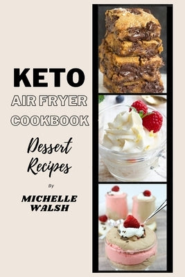 Keto air fryer cookbook: Dessert recipes by Walsh, Michelle