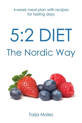 5: 2 Diet - The Nordic Way: 4-week meal plan with recipes for fasting days by Moles, Tarja