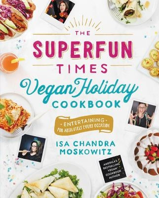 The Superfun Times Vegan Holiday Cookbook: Entertaining for Absolutely Every Occasion by Moskowitz, Isa Chandra