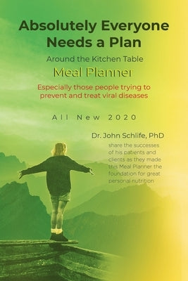 Absolutely Everyone Needs a Plan: Around the Kitchen Table Meal Planner: All New 2020: Especially those people trying to prevent and treat viral disea by Schlife, John