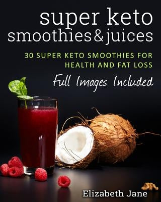 Super Keto Smoothies & Juices by Jane, Elizabeth