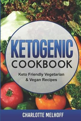 Ketogenic Cookbook Keto Friendly Vegetarian & Vegan Recipes by Melhoff, Charlotte