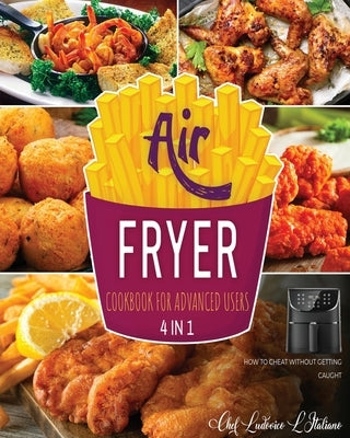 Air Fryer Cookbook for Advanced Users [4 Books in 1]: How to Cheat without Getting Caught by L'Italiano, Chef Ludovico