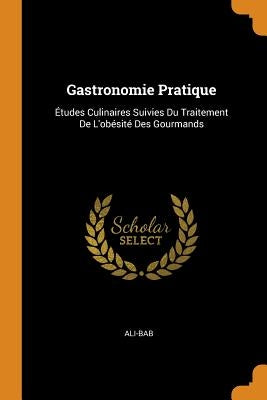 Gastronomie Pratique: Études Culinaires Suivies Du Traitement de l&