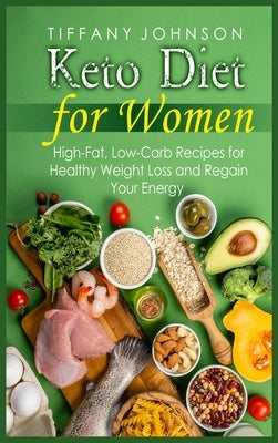 Keto Diet For Women: High-Fat, Low-Carb Recipes For Healthy Weight Loss And Regain Your Energy by Johnson, Tiffany