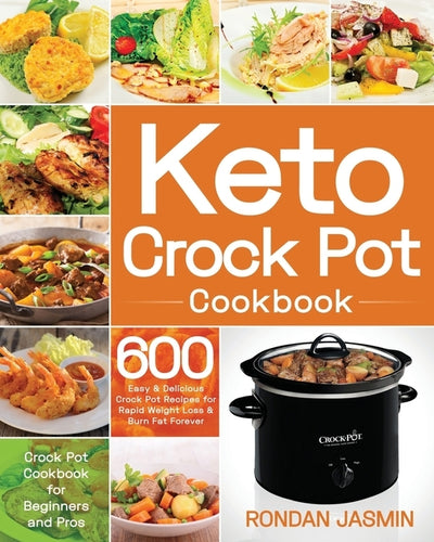 Keto Crock Pot Cookbook: 600 Easy & Delicious Crock Pot Recipes for Rapid Weight Loss & Burn Fat Forever (Crock Pot Cookbook for Beginners and by Jasmin, Rondan