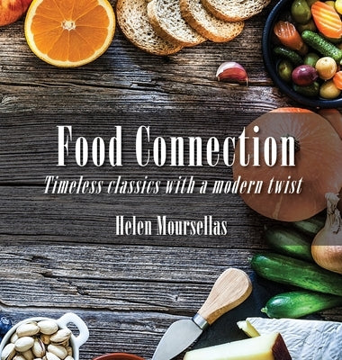 Food Connection: Timeless Classics with a Twist by Moursellas, Helen