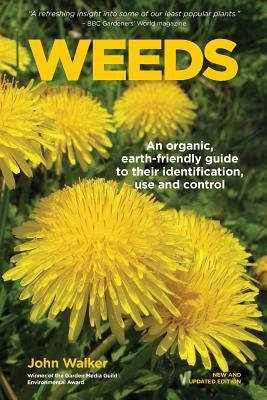 Weeds: An Organic, Earth-friendly Guide to Their Identification, Use and Control by Walker, John