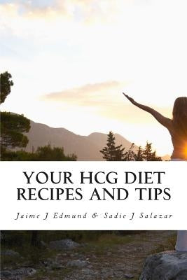 Your HCG Diet Recipes and Tips: A HCG Guide for Success by Salazar, Sadie