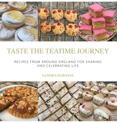 Taste the Teatime Journey: Recipes from around England for Sharing and Celebrating Life by Hawkins, Sandra