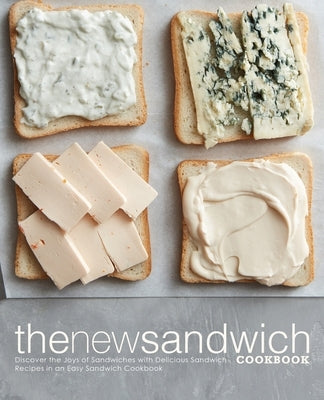 The New Sandwich Cookbook: Discover the Joys of Sandwiches with Delicious Sandwich Recipes in an Easy Sandwich Cookbook by Press, Booksumo