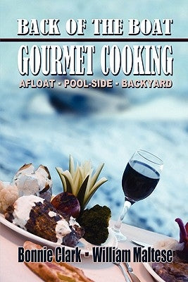 Back of the Boat Gourmet Cooking: Afloat--Pool-Side--Backyard by Clark, Bonnie