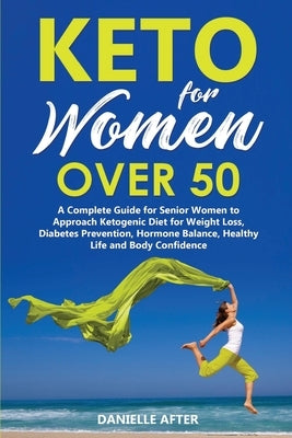 Keto for Women Over 50: A Complete Guide for Senior Women to Approach Ketogenic Diet for Weight Loss, Diabetes Prevention, Hormone Balance, He by After, Danielle