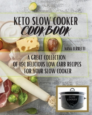 Keto Slow Cooker Cookbook: A Great Collection Of 191 Low Carb Recipes For Your Slow Cooker by Ferretti, Nana