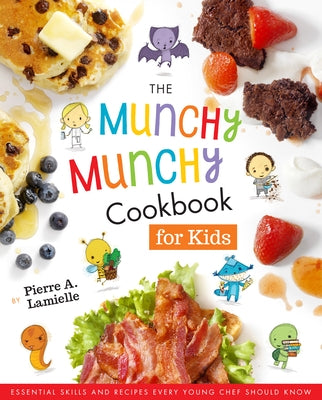 The Munchy Munchy Cookbook for Kids: Essential Skills and Recipes Every Young Chef Should Know by Lamielle, Pierre