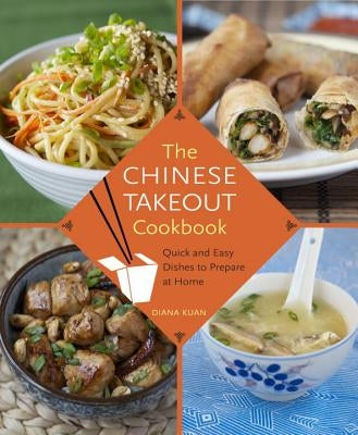 The Chinese Takeout Cookbook: Quick and Easy Dishes to Prepare at Home by Kuan, Diana