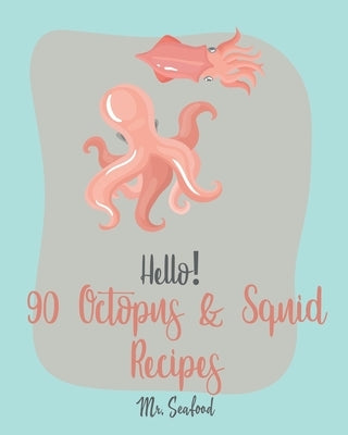 Hello! 90 Octopus & Squid Recipes: Best Octopus & Squid Cookbook Ever For Beginners [Homemade Pasta Recipe, Italian Seafood Cookbook, Seafood Grilling by Seafood