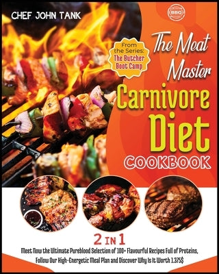 The Meat-Master Carnivore Diet Cookbook [2 in 1]: Meet Now the Ultimate Pureblood Selection of 100+ Flavourful Recipes Full of Proteins, Follow Our Hi by Tank, Chef John