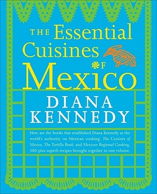 The Essential Cuisines of Mexico: A Cookbook by Kennedy, Diana